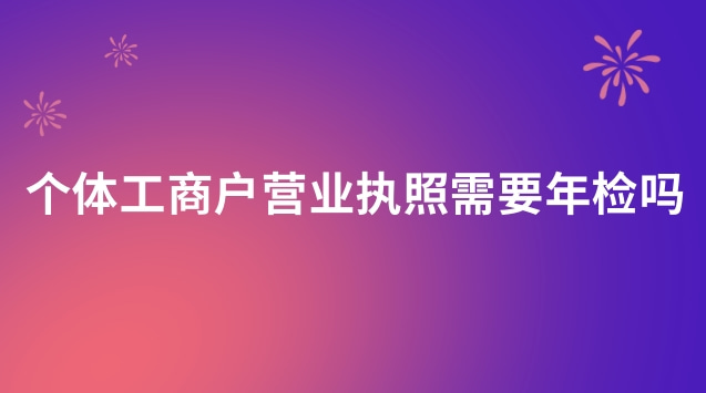 個(gè)體工商戶營業(yè)執(zhí)照年檢還需要嗎(個(gè)體營業(yè)執(zhí)照年檢過期了怎么辦)