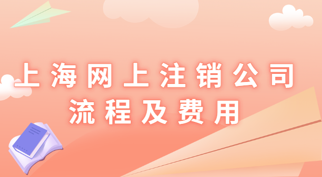 上海可以網(wǎng)上注銷公司了嗎(上海怎樣注銷公司流程及費(fèi)用)