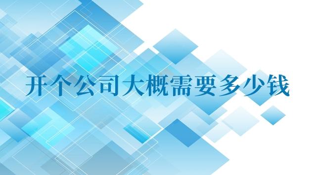 開一個代駕公司大概需要多少錢(開一個公司至少需要多少錢)